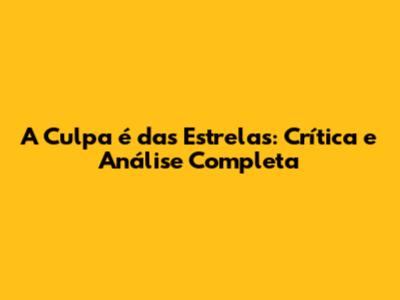 "A Culpa é das Estrelas": Crítica e Análise Completa