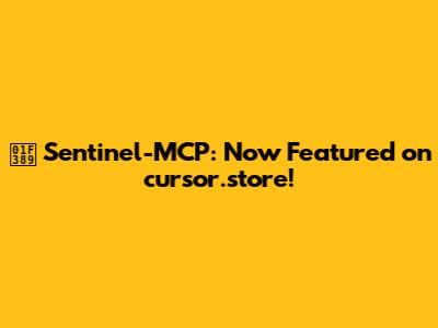 🎉 Sentinel-MCP: Now Featured on cursor.store!