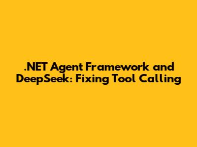 .NET Agent Framework and DeepSeek: Fixing Tool Calling