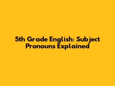 5th Grade English: Subject Pronouns Explained