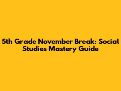 5th Grade November Break: Social Studies Mastery Guide