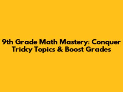 9th Grade Math Mastery: Conquer Tricky Topics & Boost Grades