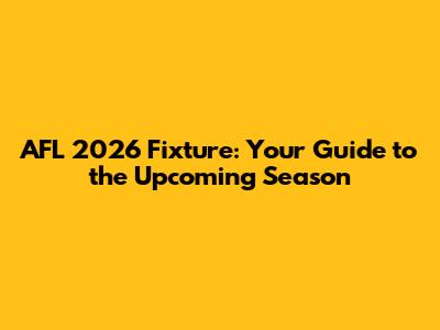 AFL 2026 Fixture: Your Guide to the Upcoming Season