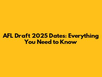 AFL Draft 2025 Dates: Everything You Need to Know