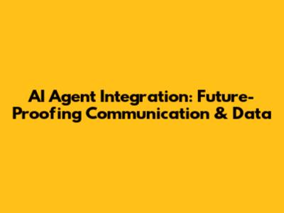 AI Agent Integration: Future-Proofing Communication & Data