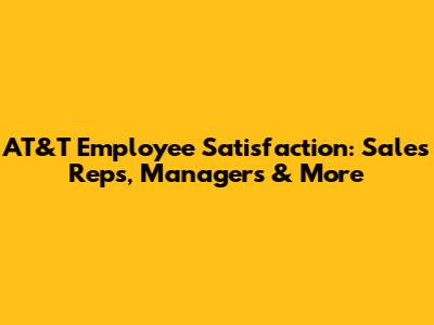 AT&T Employee Satisfaction: Sales Reps, Managers & More