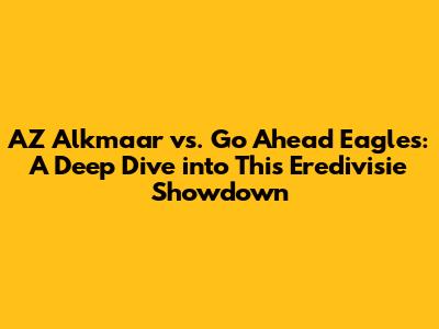 AZ Alkmaar vs. Go Ahead Eagles: A Deep Dive into This Eredivisie Showdown
