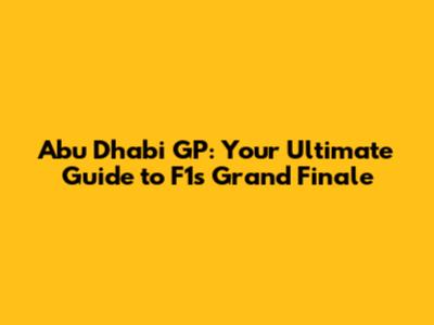 Abu Dhabi GP: Your Ultimate Guide to F1's Grand Finale