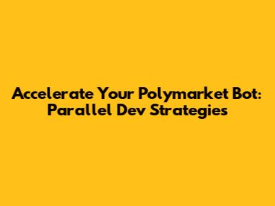 Accelerate Your Polymarket Bot: Parallel Dev Strategies