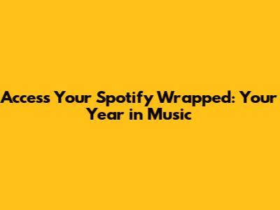 Access Your Spotify Wrapped: Your Year in Music