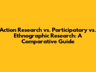 Action Research vs. Participatory vs. Ethnographic Research: A Comparative Guide