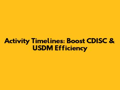 Activity Timelines: Boost CDISC & USDM Efficiency