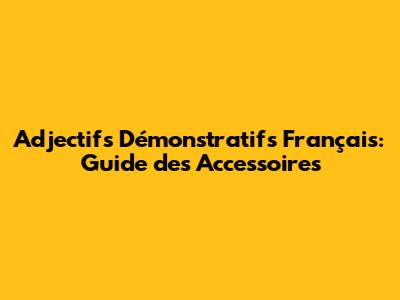 Adjectifs Démonstratifs Français: Guide des Accessoires