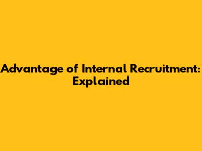 Advantage of Internal Recruitment: Explained