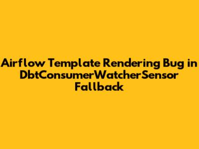 Airflow Template Rendering Bug in DbtConsumerWatcherSensor Fallback