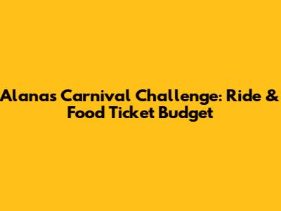Alana's Carnival Challenge: Ride & Food Ticket Budget