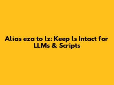 Alias 'eza' to 'lz': Keep 'ls' Intact for LLMs & Scripts