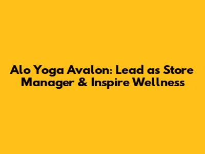 Alo Yoga Avalon: Lead as Store Manager & Inspire Wellness