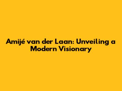 Amijé van der Laan: Unveiling a Modern Visionary