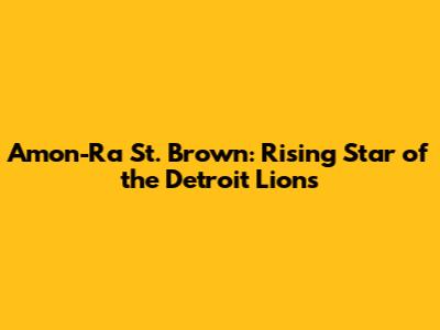 Amon-Ra St. Brown: Rising Star of the Detroit Lions