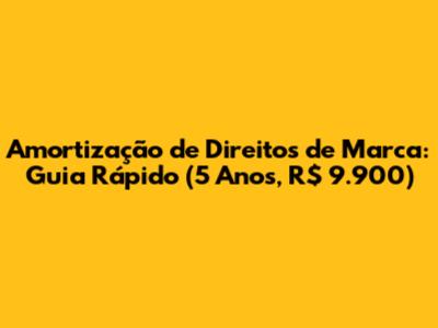 Amortização de Direitos de Marca: Guia Rápido (5 Anos, R$ 9.900)
