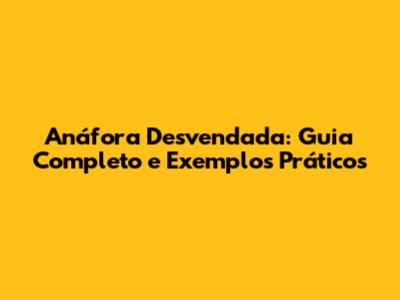 Anáfora Desvendada: Guia Completo e Exemplos Práticos