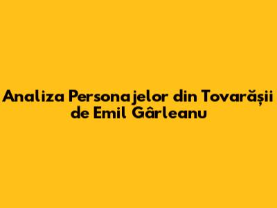 Analiza Personajelor din Tovarășii de Emil Gârleanu