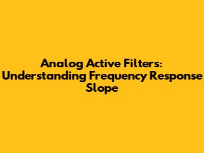 Analog Active Filters: Understanding Frequency Response Slope