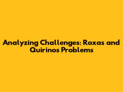 Analyzing Challenges: Roxas and Quirino's Problems