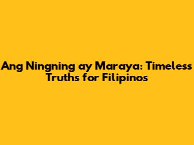 Ang Ningning ay Maraya: Timeless Truths for Filipinos