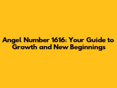 Angel Number 1616: Your Guide to Growth and New Beginnings