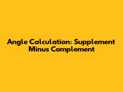 Angle Calculation: Supplement Minus Complement