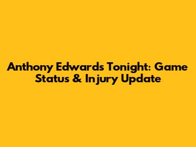Anthony Edwards Tonight: Game Status & Injury Update