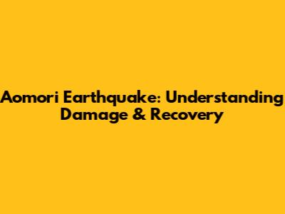 Aomori Earthquake: Understanding Damage & Recovery