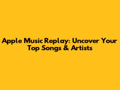Apple Music Replay: Uncover Your Top Songs & Artists