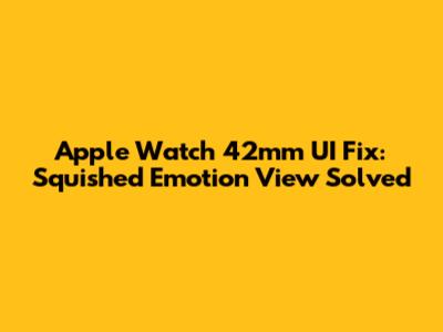 Apple Watch 42mm UI Fix: Squished Emotion View Solved