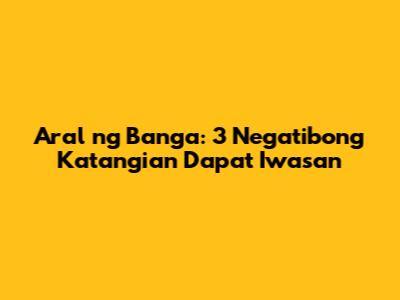 Aral ng Banga: 3 Negatibong Katangian Dapat Iwasan
