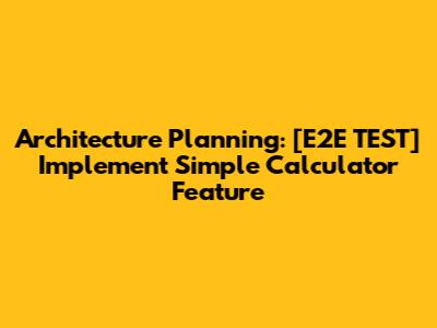 Architecture Planning: [E2E TEST] Implement Simple Calculator Feature