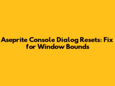Aseprite Console Dialog Resets: Fix for Window Bounds