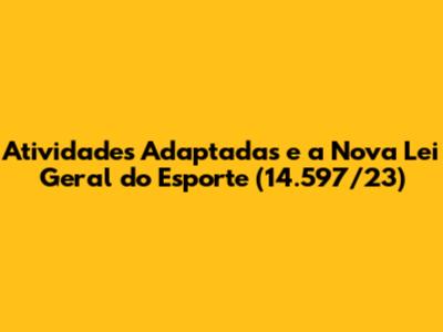 Atividades Adaptadas e a Nova Lei Geral do Esporte (14.597/23)