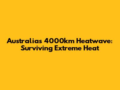 Australia's 4000km Heatwave: Surviving Extreme Heat