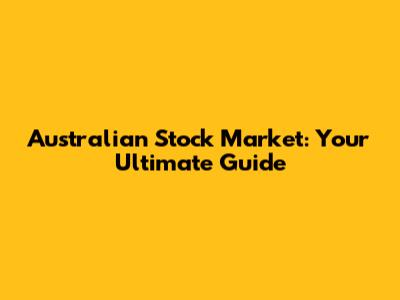 Australian Stock Market: Your Ultimate Guide