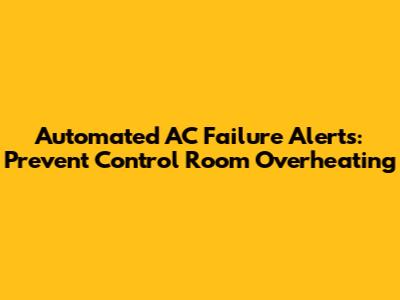 Automated AC Failure Alerts: Prevent Control Room Overheating