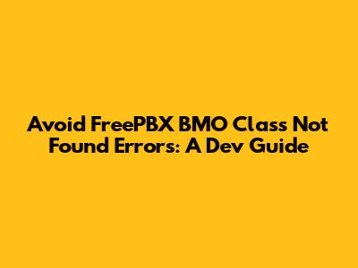 Avoid FreePBX 'BMO Class Not Found' Errors: A Dev Guide