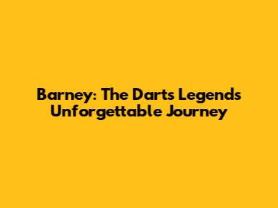 Barney: The Darts Legend's Unforgettable Journey