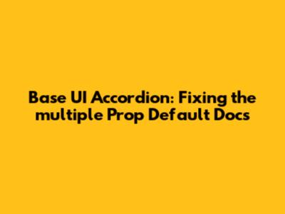 Base UI Accordion: Fixing the `multiple` Prop Default Docs