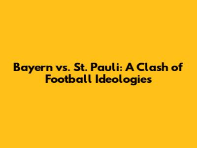 Bayern vs. St. Pauli: A Clash of Football Ideologies