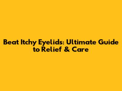 Beat Itchy Eyelids: Ultimate Guide to Relief & Care