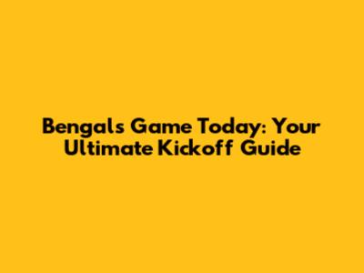 Bengals Game Today: Your Ultimate Kickoff Guide