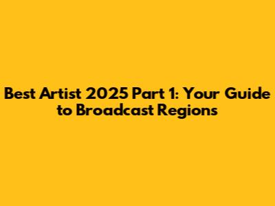 Best Artist 2025 Part 1: Your Guide to Broadcast Regions